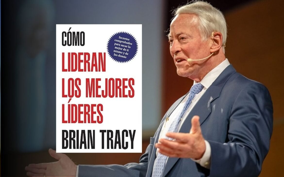 Resumen del Libro Cómo lideran los mejores líderes de Brian Tracy